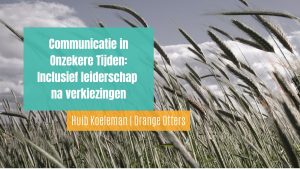 Communicatie in onzekere tijden: inclusief leiderschap na verkiezingen